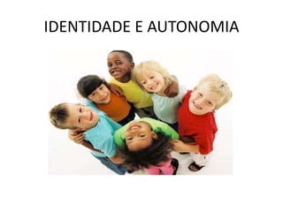 IDENTIDADE E AUTONOMIA
 