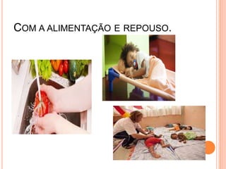 COM A ALIMENTAÇÃO E REPOUSO.
 