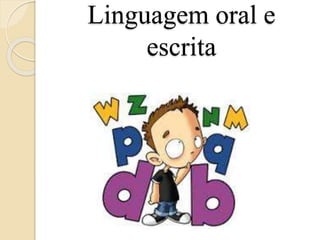 Linguagem oral e
escrita
 