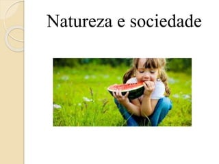 Natureza e sociedade
 