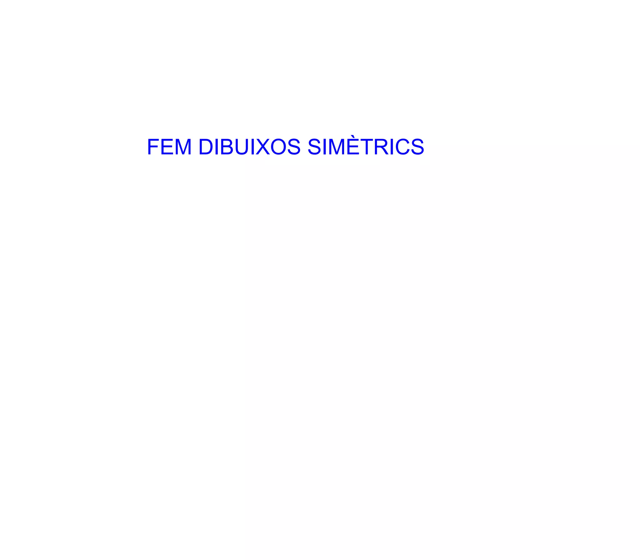 FEM DIBUIXOS SIMÈTRICS
 