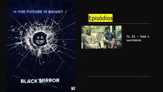 Episódios
T1, E3. – Toda a
sua história
 