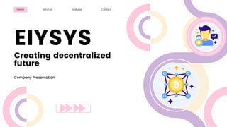 EIYSYS
Company Presentation
Home Services Features Contact
Creating decentralized
future
 