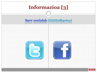 Informazioa [3]

Sare sozialak (EIZIEelkartea)
 