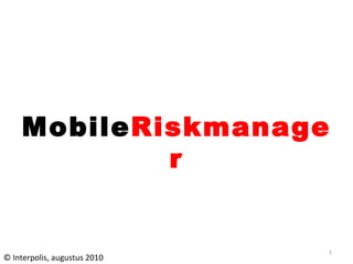 Mobile Riskmanager © Interpolis, augustus 2010 
