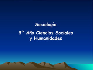Sociología
3º Año Ciencias Sociales
    y Humanidades
 