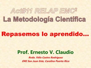 Prof. Ernesto V. Claudio
Rvdo. Félix Castro Rodríguez
ORE San Juan Este, Carolina Puerto Rico
Repasemos lo aprendido…
 