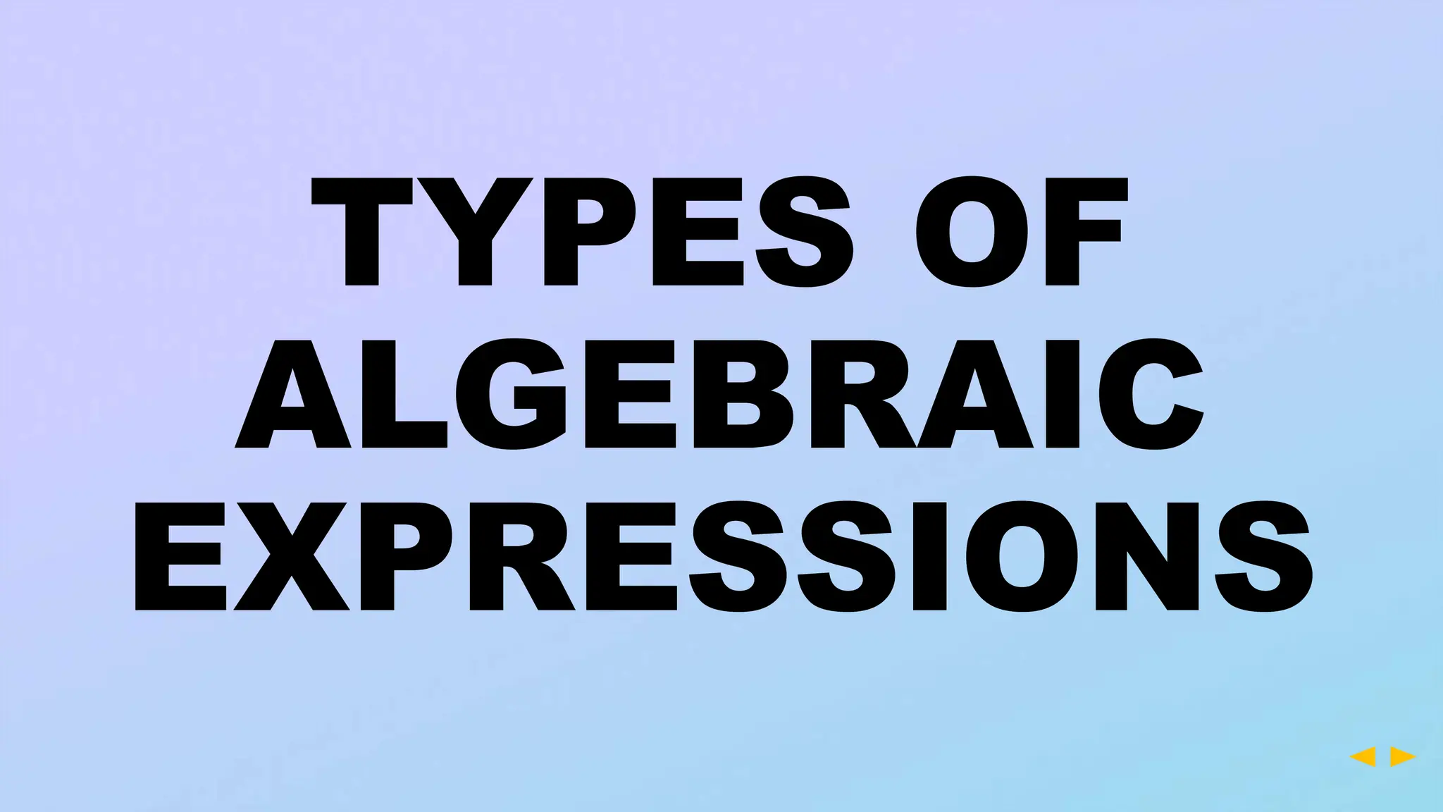 TYPES OF
ALGEBRAIC
EXPRESSIONS
 