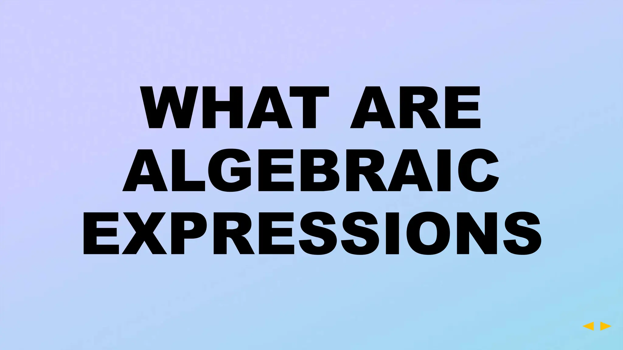 WHAT ARE
ALGEBRAIC
EXPRESSIONS
 