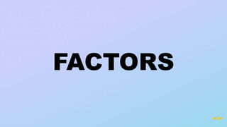 FACTORS
 