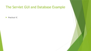 The Servlet GUI and Database Example
 Practical 1C
 