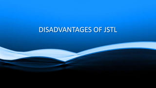 DISADVANTAGES OF JSTL
 