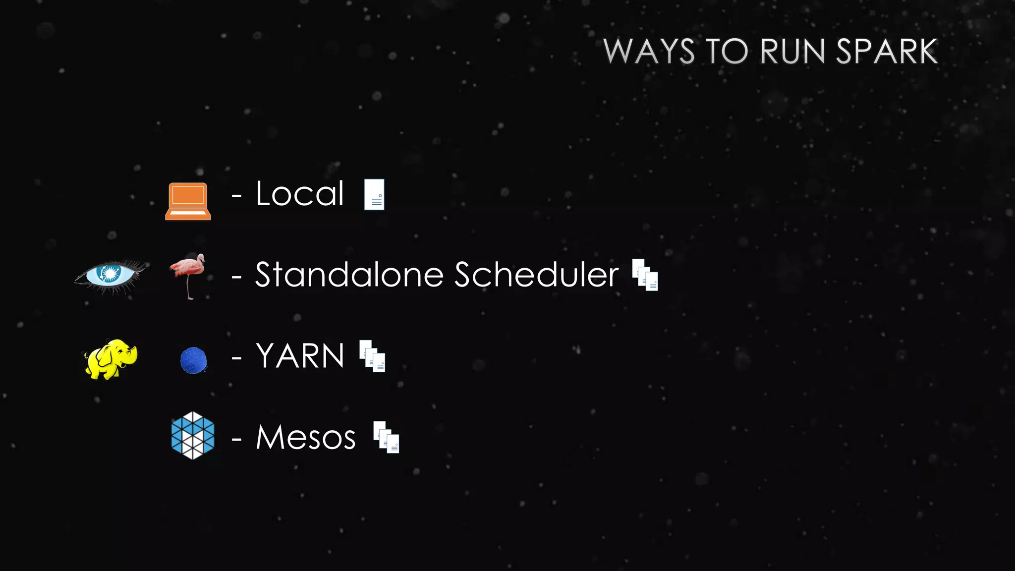 - Local
- Standalone Scheduler
- YARN
- Mesos
 
