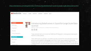 https://databricks.com/blog/2015/02/17/introducing-dataframes-in-spark-for-large-scale-data-science.html
 