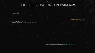 print()
saveAsTextFile(prefix, [suffix])
foreachRDD( )
saveAsHadoopFiles(prefix, [suffix])
 