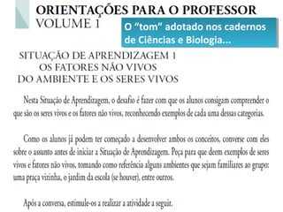 O “tom” adotado nos cadernos
O “tom” adotado nos cadernos
de Ciências e Biologia...
de Ciências e Biologia...
 