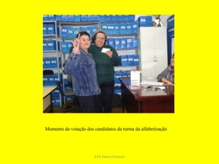 Momento da votação dos candidatos da turma da alfabetização




                       EJA Santos Dumont
 