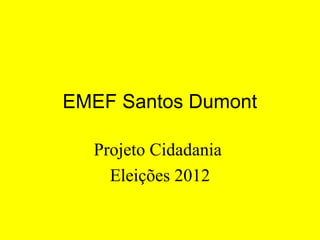 EMEF Santos Dumont

  Projeto Cidadania
    Eleições 2012
 