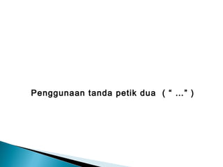 Penggunaan tanda petik dua ( “ …” )
 