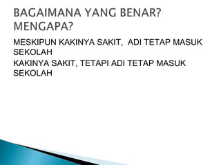 MESKIPUN KAKINYA SAKIT, ADI TETAP MASUK
SEKOLAH
KAKINYA SAKIT, TETAPI ADI TETAP MASUK
SEKOLAH
 