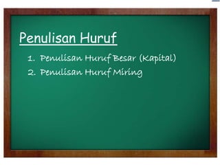 Penulisan Huruf
1. Penulisan Huruf Besar (Kapital)
2. Penulisan Huruf Miring

 