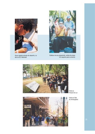 25
Estátua viva se preparando, artista da praça,
Um espanto para os alunos.
Aluno registra através de desenho, no
alto do Ed. Martinelli
Visita ao Vale
do Anhangabaú
Visita ao
Parque da Luz
 