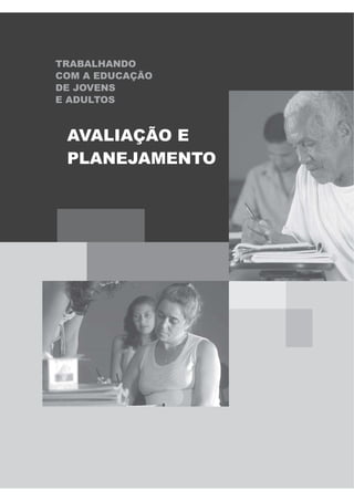 TRABALHANDO
COM A EDUCAÇÃO
DE JOVENS
E ADULTOS



 AVALIAÇÃO E
 PLANEJAMENTO
 