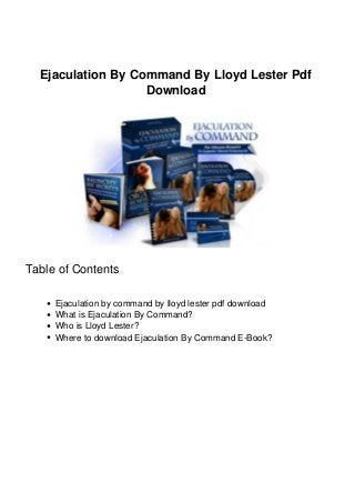 Ejaculation By Command By Lloyd Lester Pdf
Download
Table of Contents
Ejaculation by command by lloyd lester pdf download
What is Ejaculation By Command?
Who is Lloyd Lester?
Where to download Ejaculation By Command E-Book?
 