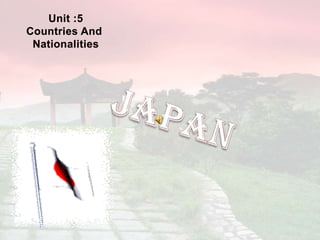 Unit :5 Countries And  Nationalities Japan  