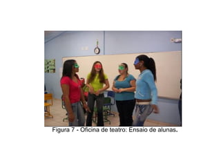 Figura 7 - Oficina de teatro: Ensaio de alunas . 