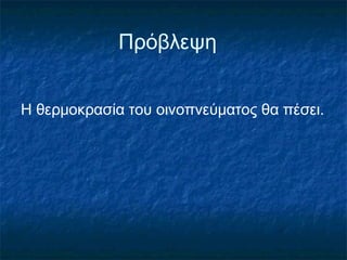 Πρόβλεψη


Η θερμοκρασία του οινοπνεύματος θα πέσει.
 