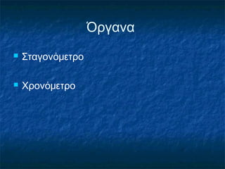 Όργανα
   Σταγονόμετρο

   Χρονόμετρο
 