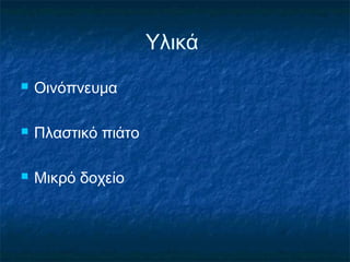 Υλικά
   Οινόπνευμα

   Πλαστικό πιάτο

   Μικρό δοχείο
 