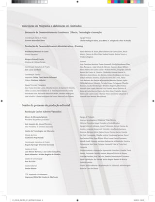 Concepção do Programa e elaboração de conteúdos
Secretaria de Desenvolvimento Econômico, Ciência, Tecnologia e Inovação
Coordenação Geral do Projeto
Ernesto Mascellani Neto
Equipe Técnica
Cibele Rodrigues Silva, João Mota Jr. e Raphael Lebsa do Prado
Fundação do Desenvolvimento Administrativo – Fundap
Mauro de Mesquita Spínola
Presidente da Diretoria Executiva
José Joaquim do Amaral Ferreira
Vice-Presidente da Diretoria Executiva
Gestão de Tecnologias em Educação
Direção da Área
Guilherme Ary Plonski
Coordenação Executiva do Projeto
Angela Sprenger e Beatriz Scavazza
Gestão do Portal
Luis Marcio Barbosa, Luiz Carlos Gonçalves,
Sonia Akimoto e Wilder Rogério de Oliveira
Gestão de Comunicação
Ane do Valle
Gestão Editorial
Denise Blanes
Equipe de Produção
Assessoria pedagógica: Ghisleine Trigo Silveira
Editorial: Carolina Grego Donadio e Paulo Mendes
Equipe Editorial: Adriana Ayami Takimoto, Airton Dantas de
Araújo, Amanda Bonuccelli Voivodic, Ana Paula Santana
Bezerra, Bárbara Odria Vieira, Bruno Pontes Barrio, Camila
De Pieri Fernandes, Cláudia Letícia Vendrame Santos, David
dos Santos Silva, Jean Kleber Silva, Lucas Puntel Carrasco,
Mainã Greeb Vicente, Mariana Padoan de Sá Godinho, Patrícia
Pinheiro de Sant’Ana, Tatiana Pavanelli Valsi e Thaís Nori
Cornetta
Direitos autorais e iconografia: Aparecido Francisco, Camila Terra
Hama, Fernanda Catalão Ramos, Mayara Ribeiro de Souza,
Priscila Garofalo, Rita De Luca, Sandro Dominiquini Carrasco
Apoio à produção: Bia Ferraz, Maria Regina Xavier de Brito e
Valéria Aranha
Projeto gráfico-editorial e diagramação: R2 Editorial, Michelangelo
Russo e Casa de Ideias
Wanderley Messias da Costa
Diretor Executivo
Márgara Raquel Cunha
Diretora de Políticas Sociais
Coordenação Executiva do Projeto
José Lucas Cordeiro
Coordenação Técnica
Impressos: Dilma Fabri Marão Pichoneri
Vídeos: Cristiane Ballerini
Equipe Técnica e Pedagógica
Ana Paula Alves de Lavos, Cláudia Beatriz de Castro N. Ometto,
Clélia La Laina, Elen Cristina S. K. Vaz Döppenschmitt, Emily
Hozokawa Dias, Fernando Manzieri Heder, Herbert Rodrigues,
Laís Schalch, Liliane Bordignon de Souza, Marcos Luis Gomes,
Maria Etelvina R. Balan, Maria Helena de Castro Lima, Paula
Marcia Ciacco da Silva Dias, Rodnei Pereira, Selma Venco e
Walkiria Rigolon
Autores
Arte: Carolina Martins, Eloise Guazzelli, Emily Hozokawa Dias,
Gisa Picosque e Lais Schalch; Ciências: Gustavo Isaac Killner,
Maria Helena de Castro Lima e Rodnei Pereira; Geografia: Cláudia
Beatriz de Castro N. Ometto, Clodoaldo Gomes Alencar Jr.,
Edinilson Quintiliano dos Santos, Liliane Bordignon de Souza
e Mait Bertollo; História: Ana Paula Alves de Lavos, Fábio
Luis Barbosa dos Santos e Fernando Manzieri Heder; Inglês:
Clélia La Laina e Eduardo Portela; Língua Portuguesa: Claudio
Bazzoni, Giulia Mendonça e Walkiria Rigolon; Matemática:
Antonio José Lopes, Marcos Luis Gomes, Maria Etelvina R.
Balan e Paula Marcia Ciacco da Silva Dias; Trabalho: Maria
Helena de Castro Lima e Selma Venco (material adaptado e
inserido nas demais disciplinas)
Gestão do processo de produção editorial
Fundação Carlos Alberto Vanzolini
CTP, Impressão e Acabamento
Imprensa Oficial do Estado de São Paulo
01_CEEJA_INICIAIS_V1_MATEMATICA.indd 4 04/09/14 09:00
 
