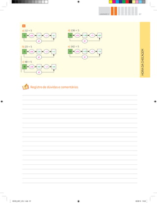 67UNIDADE 2
4
142 x10 1.420 ÷2 710
x5
e) 142 × 5
12 x10 120 ÷2 60
x5
a) 12 × 5
23 x10 230 ÷2 115
x5
b) 23 × 5
48 x10 480 ÷2 240
x5
c) 48 × 5
136 x10 1.360 ÷2 680
x5
d) 136 × 5
HORADACHECAGEM
Ilustrações:©D’LivrosEditorial
BOOK_MAT_VOL 1.indb 67 26/06/14 15:40
 