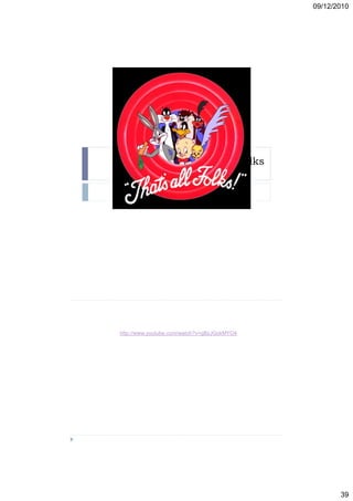 09/12/2010




                         That’s all folks




http://www.youtube.com/watch?v=gBzJGckMYO4




                                                    39
 