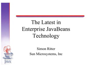 The Latest in
Enterprise JavaBeans
Technology
Simon Ritter
Sun Microsystems, Inc
 