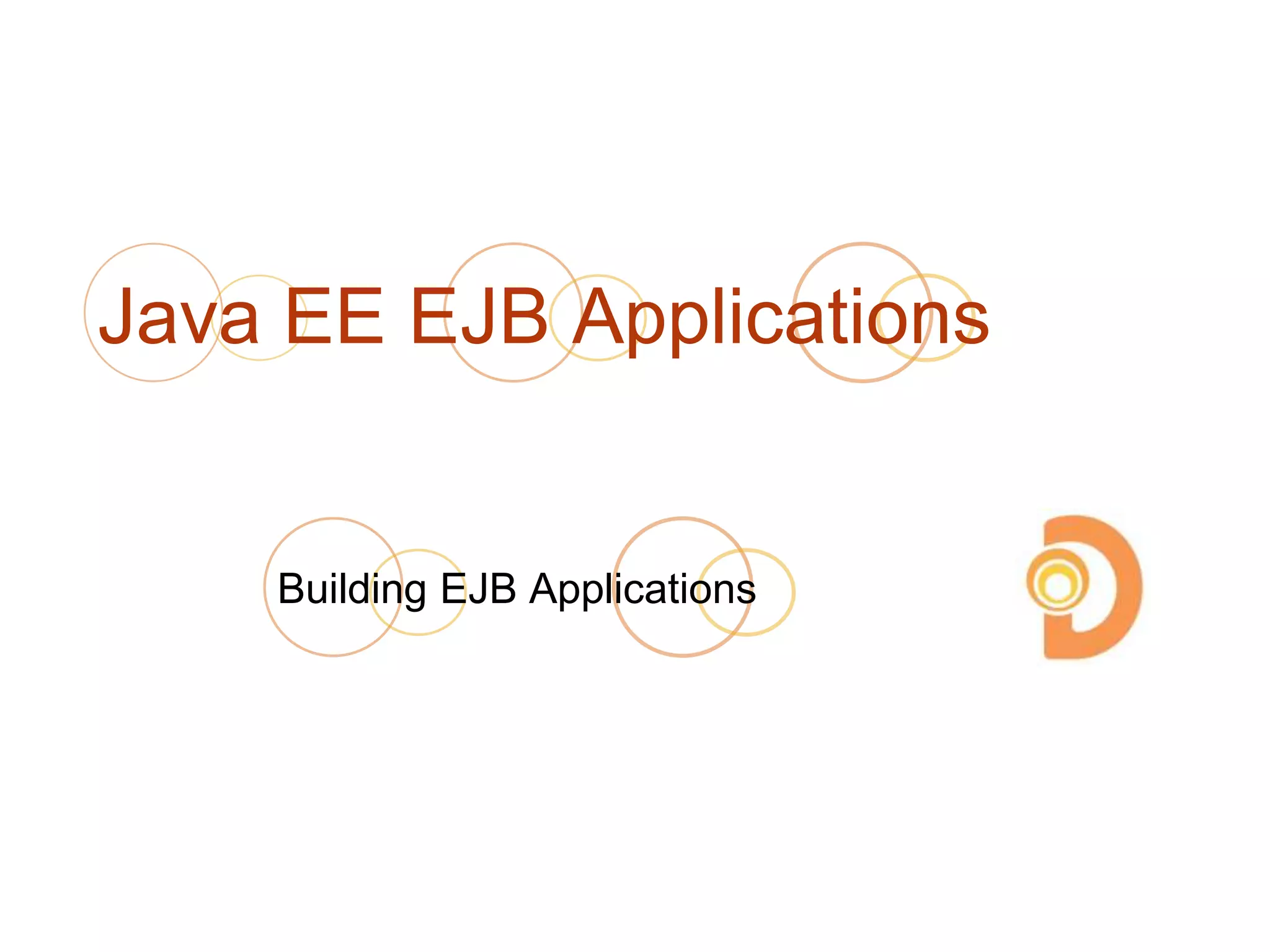 Java EE EJB Applications
Building EJB Applications
 