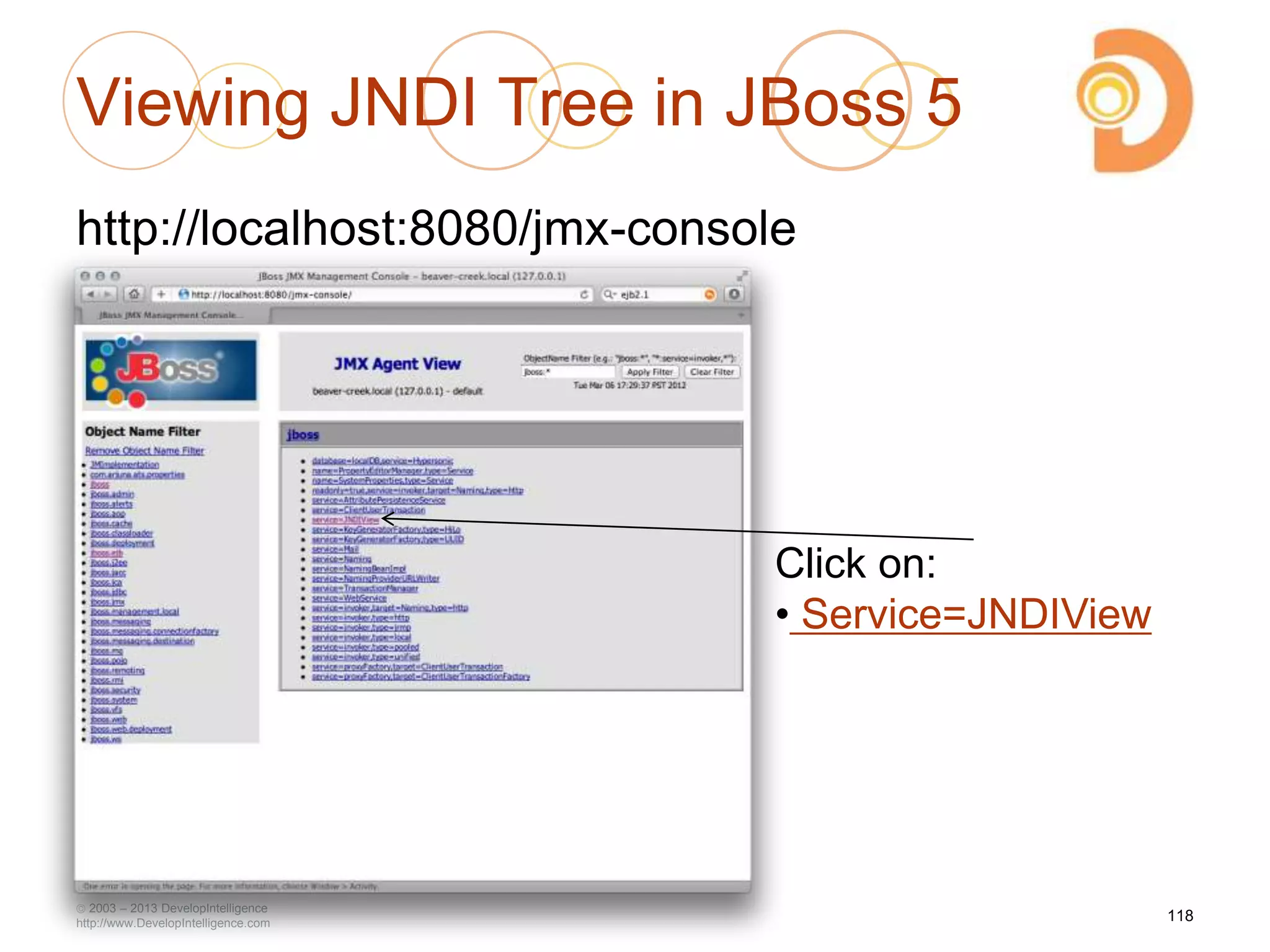 Viewing JNDI Tree in JBoss 5
http://localhost:8080/jmx-console
2003 – 2013 DevelopIntelligence
http://www.DevelopIntelligence.com
118
Click on:
• Service=JNDIView
 
