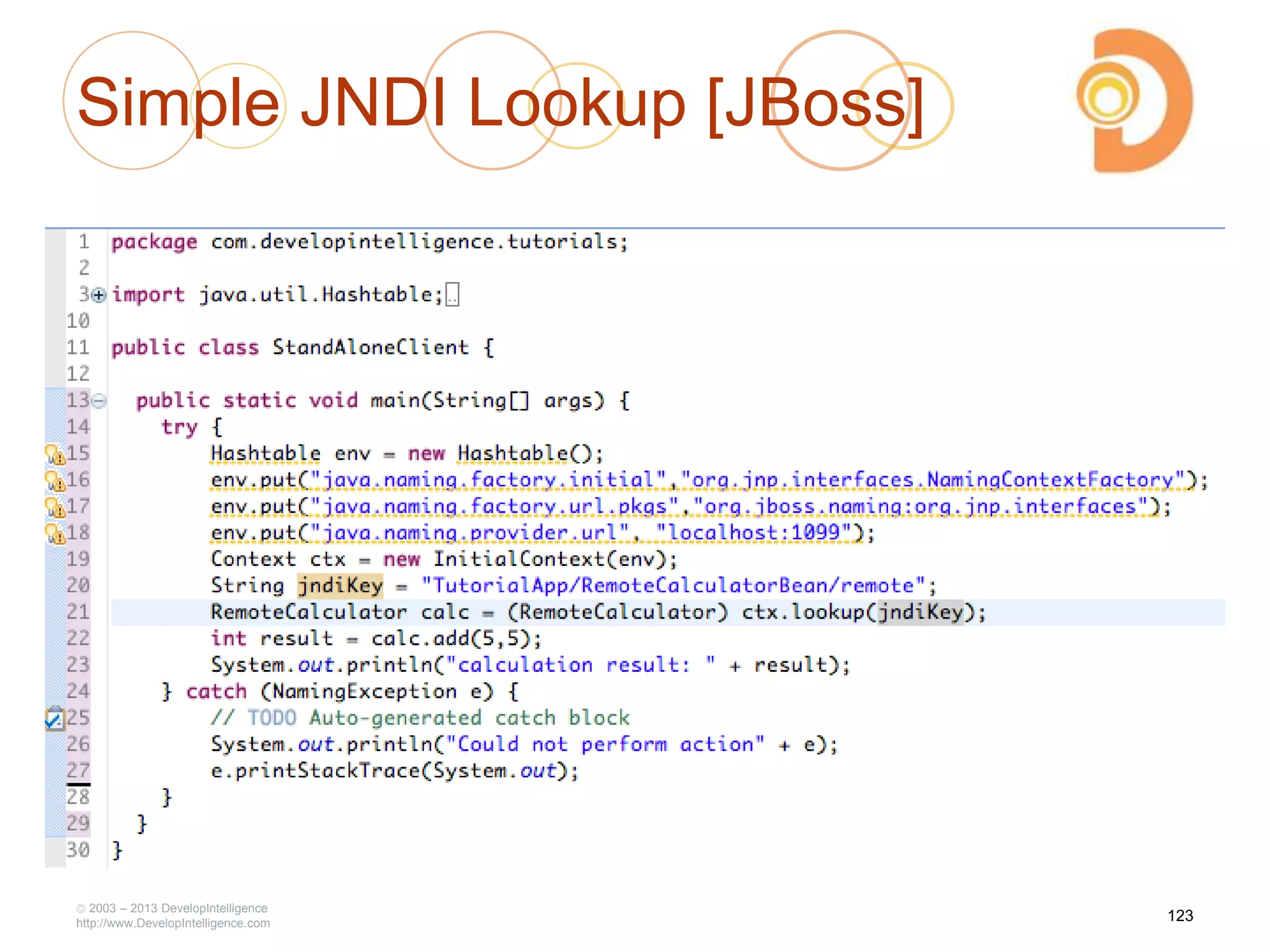 Simple JNDI Lookup [JBoss]
2003 – 2013 DevelopIntelligence
http://www.DevelopIntelligence.com
123
 