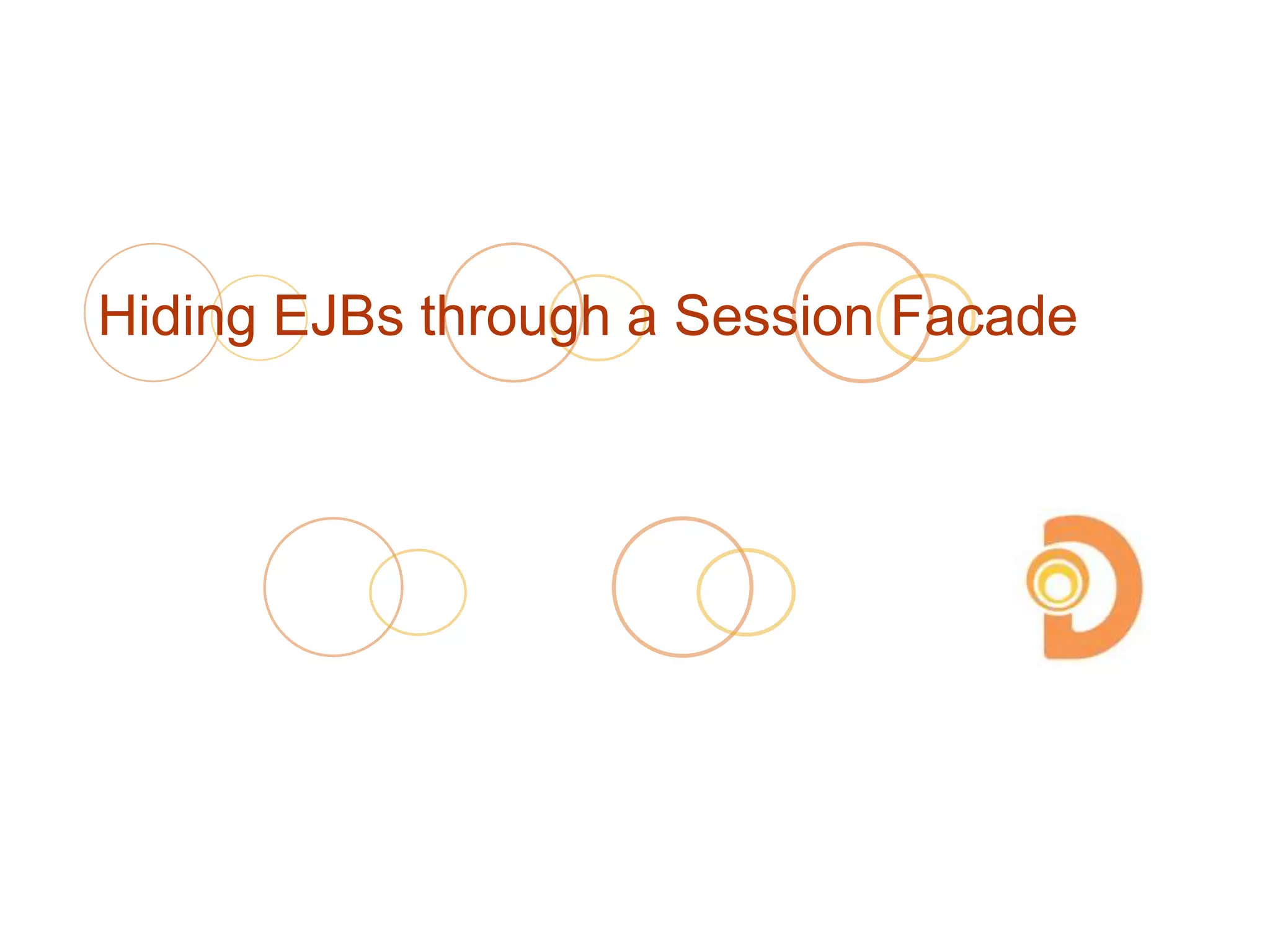 Hiding EJBs through a Session Facade
 
