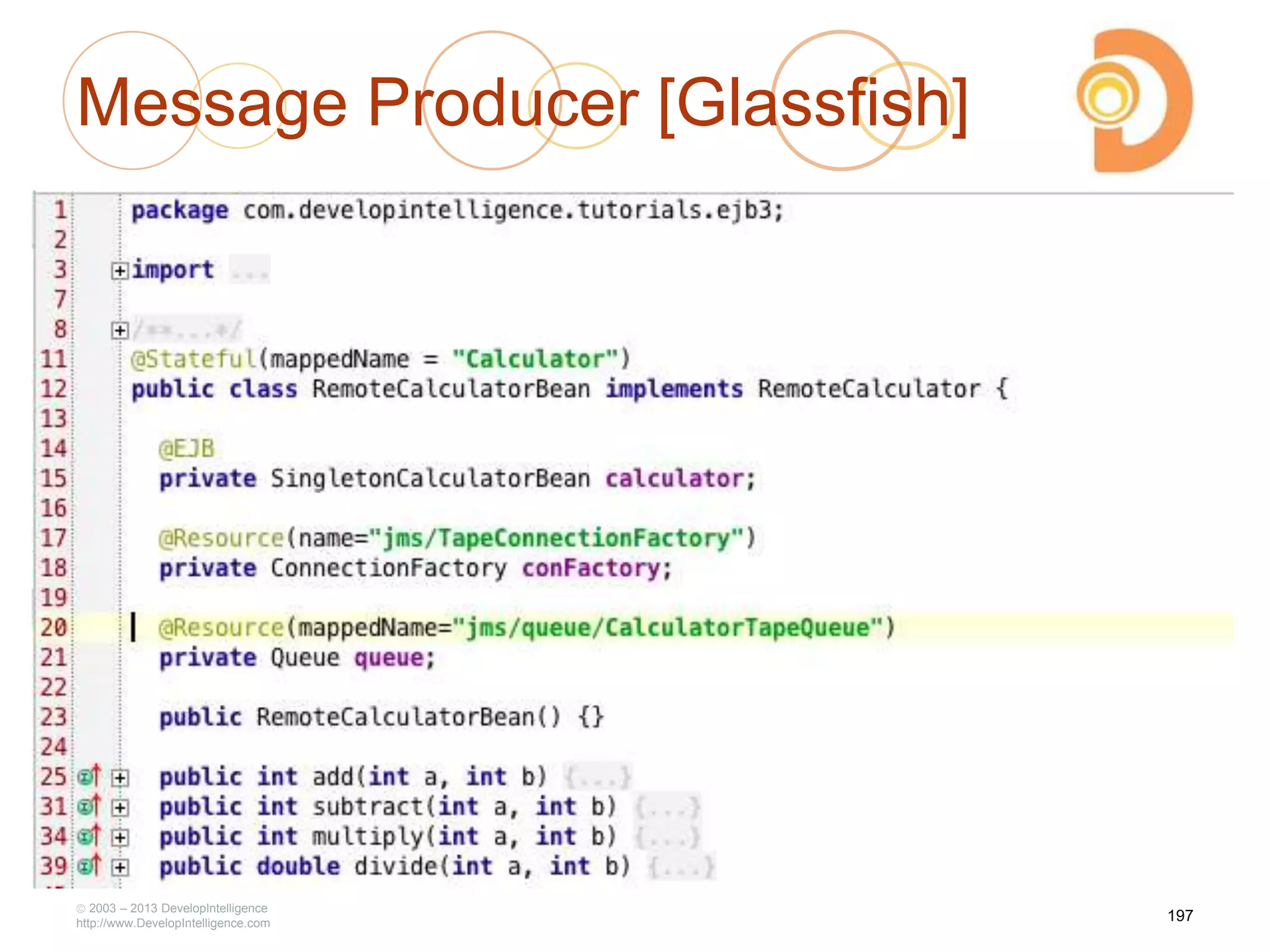 Message Producer [Glassfish]
2003 – 2013 DevelopIntelligence
http://www.DevelopIntelligence.com
197
 