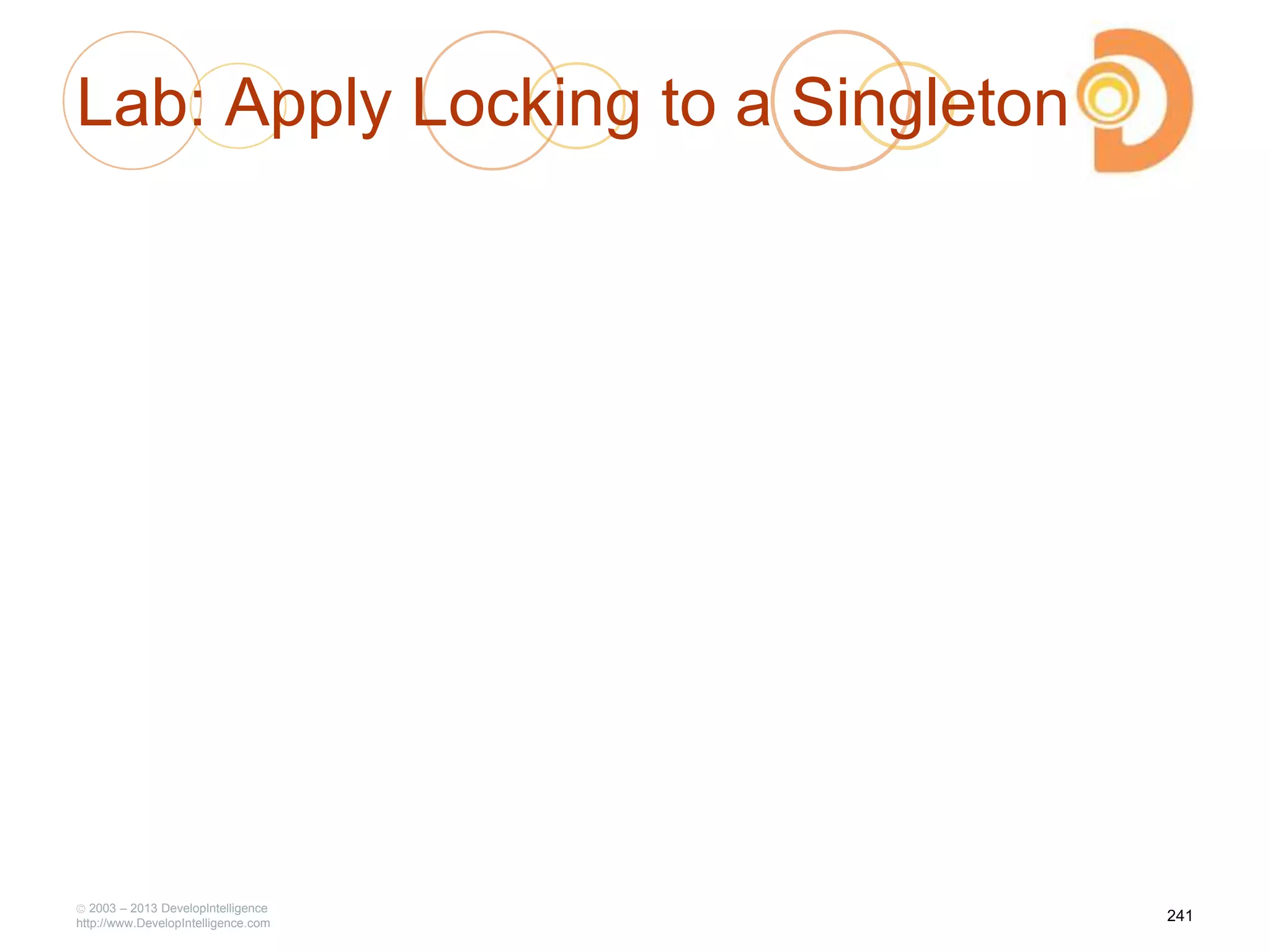 Lab: Apply Locking to a Singleton
2003 – 2013 DevelopIntelligence
http://www.DevelopIntelligence.com
241
 