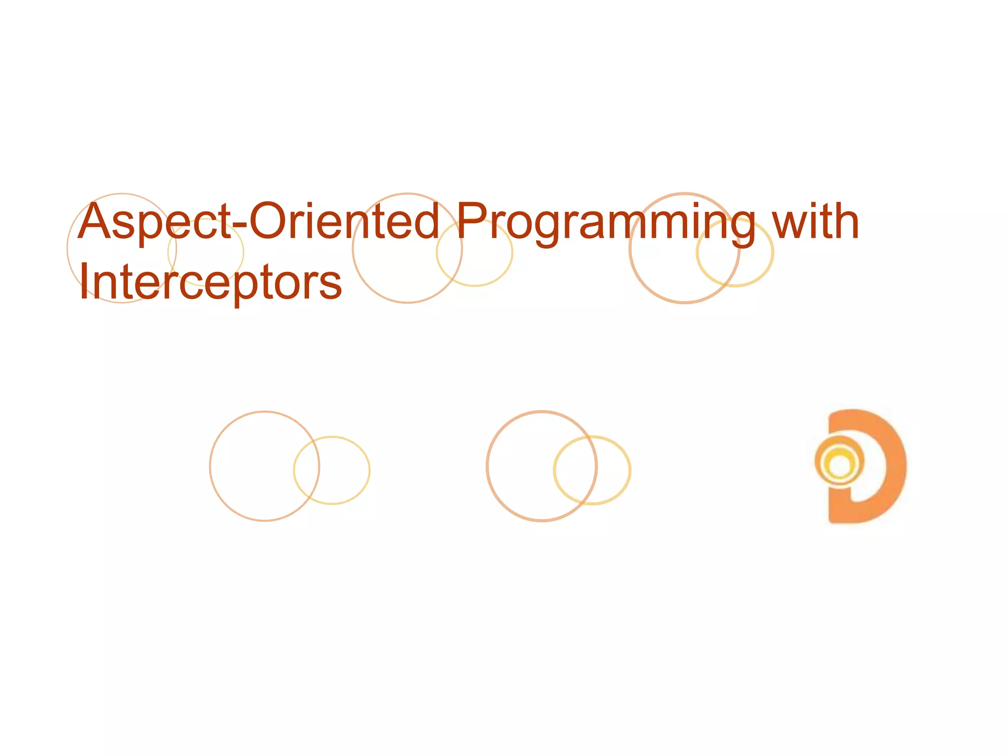 Aspect-Oriented Programming with
Interceptors
 