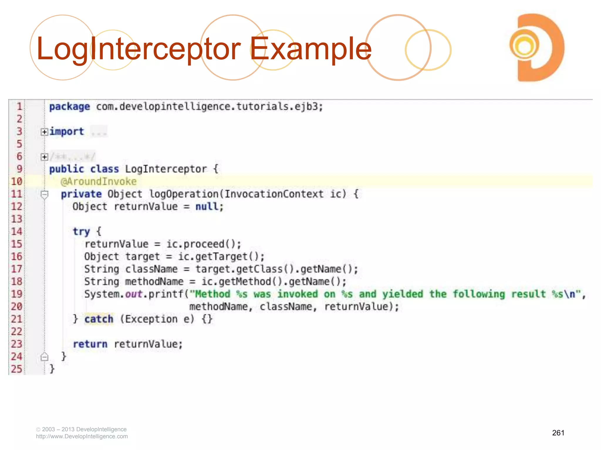LogInterceptor Example
2003 – 2013 DevelopIntelligence
http://www.DevelopIntelligence.com
261
 