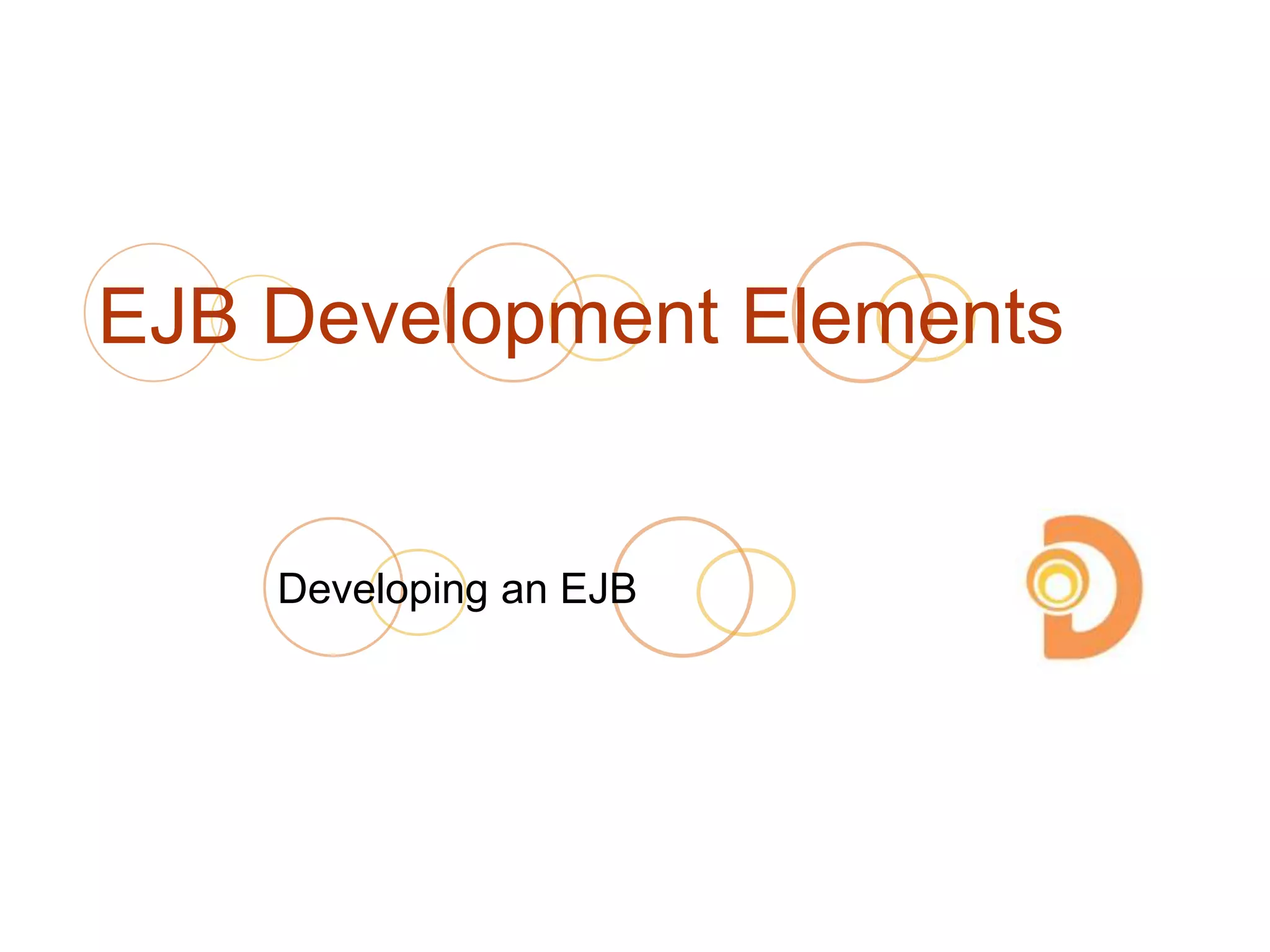 EJB Development Elements
Developing an EJB
 