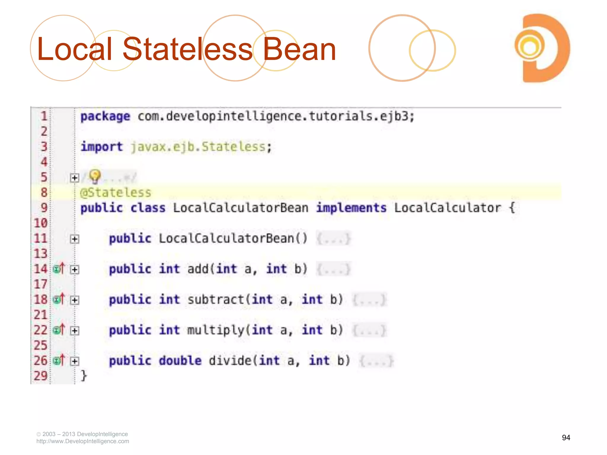 Local Stateless Bean
2003 – 2013 DevelopIntelligence
http://www.DevelopIntelligence.com
94
 