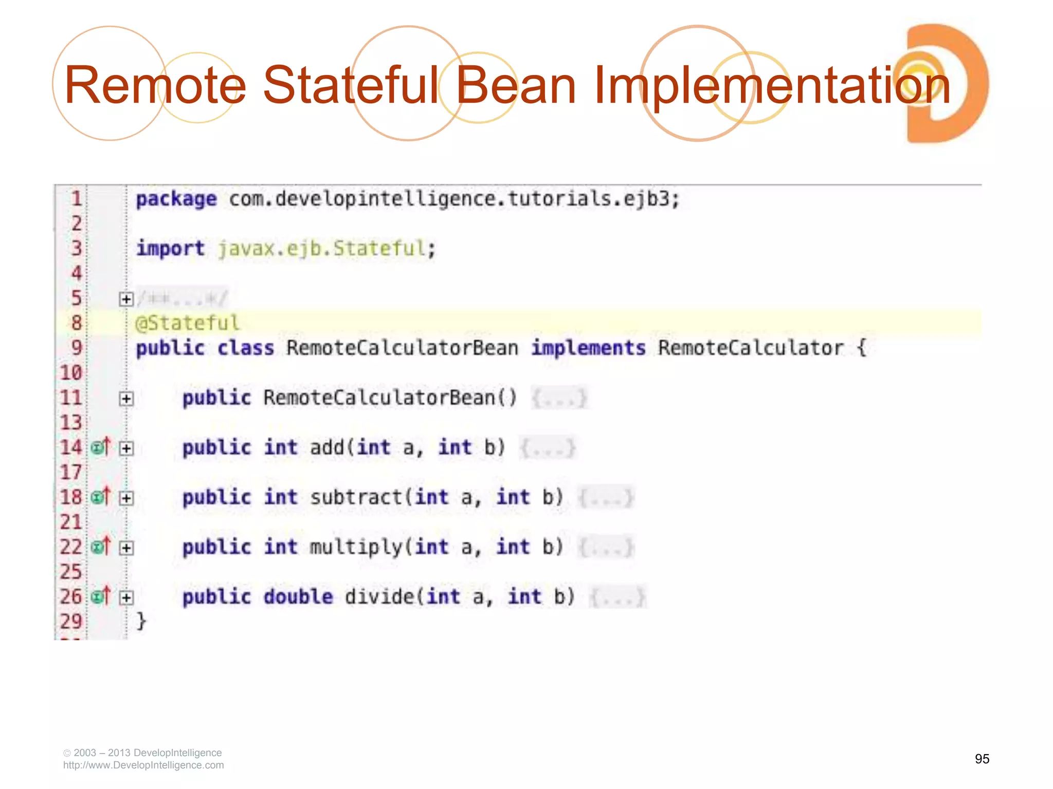 Remote Stateful Bean Implementation
2003 – 2013 DevelopIntelligence
http://www.DevelopIntelligence.com
95
 