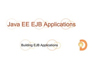 Java EE EJB Applications
Building EJB Applications
 