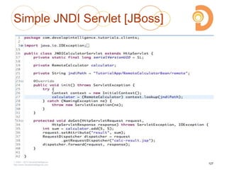 Simple JNDI Servlet [JBoss]
2003 – 2013 DevelopIntelligence
http://www.DevelopIntelligence.com
127
 